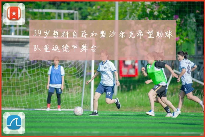 39岁哲科自荐加盟沙尔克希望助球队重返德甲舞台