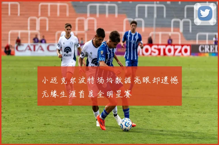 小迈克尔波特场均数据亮眼却遗憾无缘生涯首度全明星赛