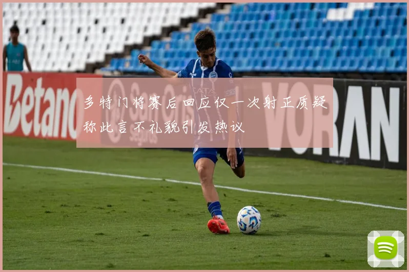 多特门将赛后回应仅一次射正质疑称此言不礼貌引发热议