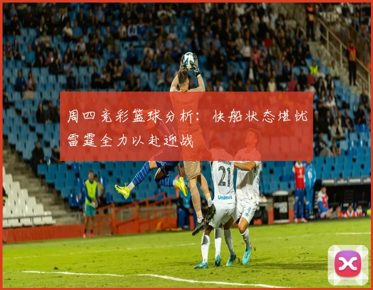 周四竞彩篮球分析：快船状态堪忧雷霆全力以赴迎战