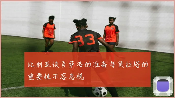 比利亚谈贡萨洛的准备与莫拉塔的重要性不容忽视